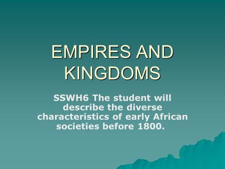 EMPIRES AND KINGDOMS SSWH6 The student will describe the diverse characteristics of early African societies before 1800.