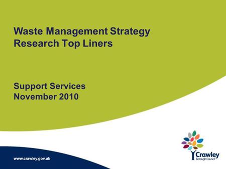 Waste Management Strategy Research Top Liners Support Services November 2010 www.crawley.gov.uk.