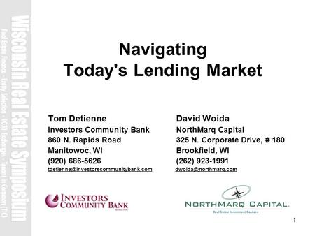 1 Navigating Today's Lending Market Tom Detienne David Woida Investors Community Bank NorthMarq Capital 860 N. Rapids Road 325 N. Corporate Drive, # 180.