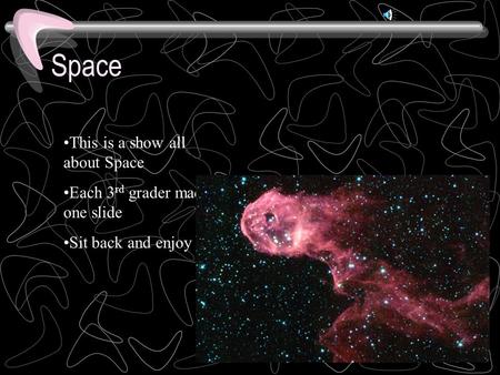 Space This is a show all about Space Each 3 rd grader made one slide Sit back and enjoy.