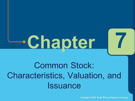 Copyright ©2003 South-Western/Thomson Learning Chapter 7 Common Stock: Characteristics, Valuation, and Issuance.