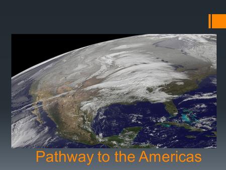 Pathway to the Americas.  Main Idea:  It is believed that the first people in the Americas came from Asia during the last Ice Age.