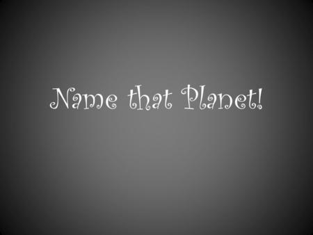 Name that Planet!. This planet has 2 moons, whose names are Phobos and Deimos.