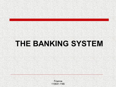 Finance 110631-1165 THE BANKING SYSTEM. Finance 110631-1165 Lecture outline  The types and functions of banking  Central banking  Commercial and investment.