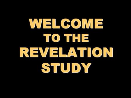 WELCOME TO THE REVELATION STUDY. REVELATION Introduction Approach & Position Lesson 1.