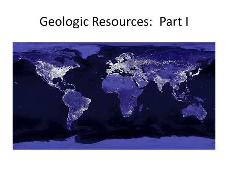 Geologic Resources: Part I. Resources Renewable – A resource that is replenished at a rate equal to or faster than it is consumed Ex: Solar power, wind,