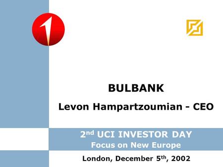 Levon Hampartzoumian - CEO BULBANK London, December 5 th, 2002 2 nd UCI INVESTOR DAY Focus on New Europe.