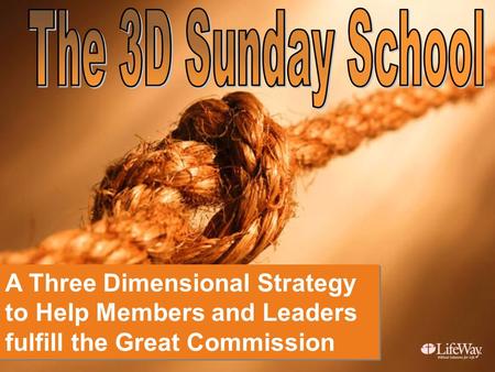 A Three Dimensional Strategy to Help Members and Leaders fulfill the Great Commission A Three Dimensional Strategy to Help Members and Leaders fulfill.
