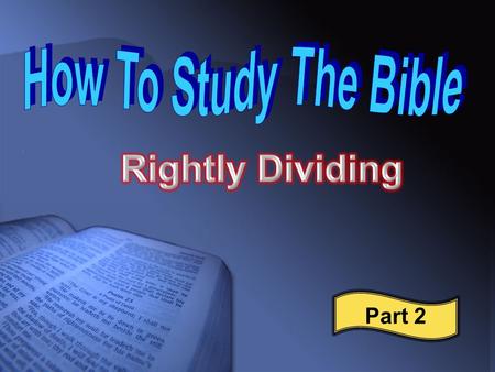 Part 2. “Study to shew thyself approved unto God, a workman that needeth not to be ashamed, rightly dividing the word of truth.” II Tim. 2:15 - “handling.