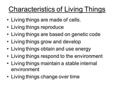 Characteristics of Living Things Living things are made of cells. Living things reproduce Living things are based on genetic code Living things grow and.