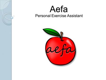 Aefa Personal Exercise Assistant. Introduction Team members: Justin Bumpus-Barnett Dmitri Musatkin Cilranus Thompson Sean Cline Course Instructor: Dr.