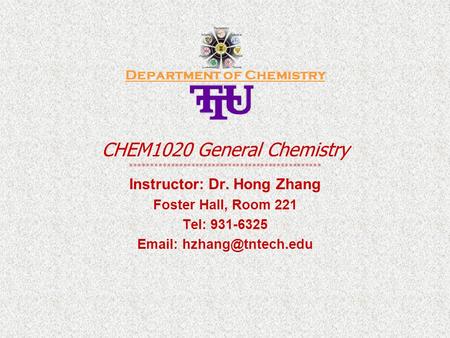 Department of Chemistry CHEM1020 General Chemistry *********************************************** Instructor: Dr. Hong Zhang Foster Hall, Room 221 Tel: