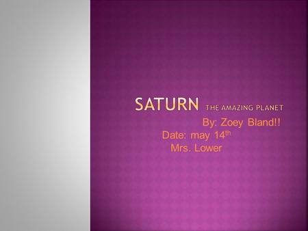 By: Zoey Bland!! Date: may 14 th Mrs. Lower.  I'm doing Saturn and I'm trying to figure out why do scientists consider Saturn a gas giant?  What is.