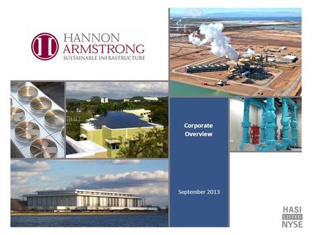 Corporate Overview September 2013. 2 Hannon Armstrong Sustainable Infrastructure Capital, Inc. (the Company) makes forward-looking statements in this.