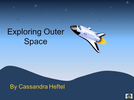 Exploring Outer Space By Cassandra Heftel Home Content Solar System song Sun Mercury Venus Earth Mars Jupiter Saturn Uranus Neptune Home Click on the.