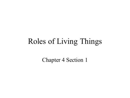 Roles of Living Things Chapter 4 Section 1. Organisms that make their own food from inorganic molecules and energy are called producers. –Plants are the.