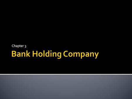 Chapter 3.  A bank holding company, as provided by the Bank Holding Company Act of 1956,is broadly defined as any company that has control over a bank.