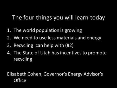 The four things you will learn today 1.The world population is growing 2.We need to use less materials and energy 3.Recycling can help with (#2) 4.The.