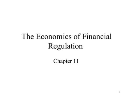 1 The Economics of Financial Regulation Chapter 11.