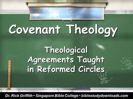 Covenant Theology Theological Agreements Taught in Reformed Circles Dr. Rick Griffith Singapore Bible College biblestudydownloads.com.