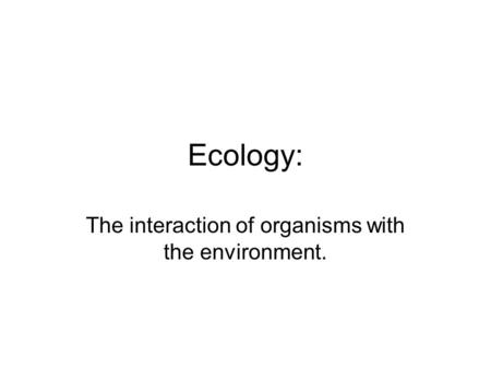 The interaction of organisms with the environment.