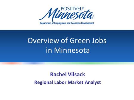Overview of Green Jobs in Minnesota Rachel Vilsack Regional Labor Market Analyst.