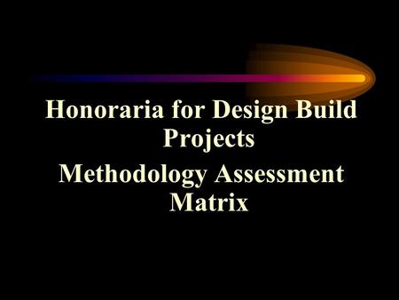 Honoraria for Design Build Projects Methodology Assessment Matrix.