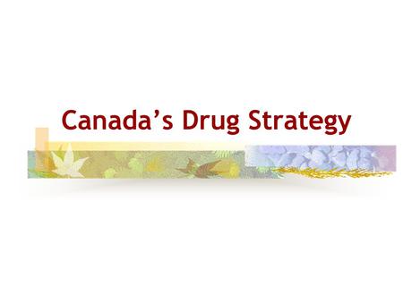Canada’s Drug Strategy. 2 Purpose Provide an overview of Canada’s renewed National Drug Strategy  Historical context  Impetus for change  Renewed National.