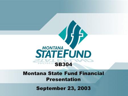 SB304 Montana State Fund Financial Presentation September 23, 2003.