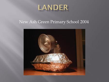 New Ash Green Primary School 2004.  System 1: Landing Confirmation  The side of the lander is covered with a touch- sensitive pad. This can detect when.