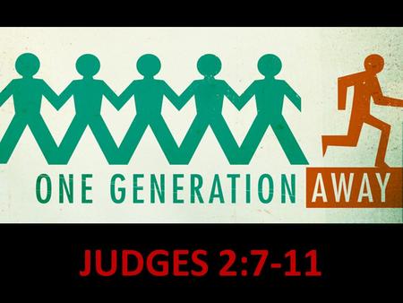 JUDGES 2:7-11. This can happen here also! “6 out of 10 young people leave the church permanently or for an extended time starting at age 15”