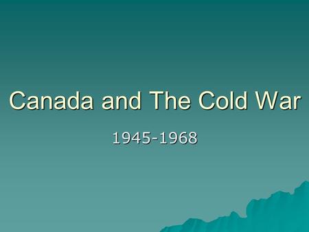 Canada and The Cold War 1945-1968. USSR in 1945  6,000,000 Soldiers  50,000 Tanks  20,000 Air Craft  Occupied Central and Eastern Europe  Occupied.