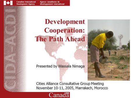 Canadian International Development Agency Agence canadienne de développement international Development Cooperation: The Path Ahead Presented by Wassala.
