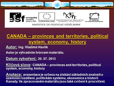 CANADA – provinces and territories, political system, economy, history Autor: Autor: Ing. Vladimír Havlík Autor je výhradním tvůrcem materiálu. Datum.