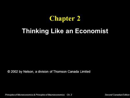 Principles of Microeconomics & Principles of Macroeconomics: Ch. 2 Second Canadian Edition Chapter 2 Thinking Like an Economist © 2002 by Nelson, a division.