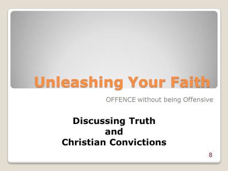Unleashing Your Faith Discussing Truth and Christian Convictions OFFENCE without being Offensive 8.
