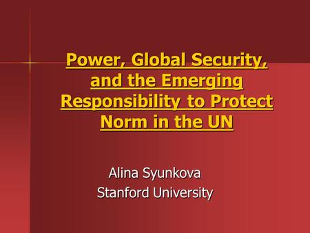 Power, Global Security, and the Emerging Responsibility to Protect Norm in the UN Alina Syunkova Stanford University.