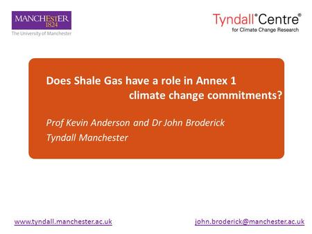 Does Shale Gas have a role in Annex 1 climate change commitments? Prof Kevin Anderson and Dr John Broderick Tyndall Manchester.