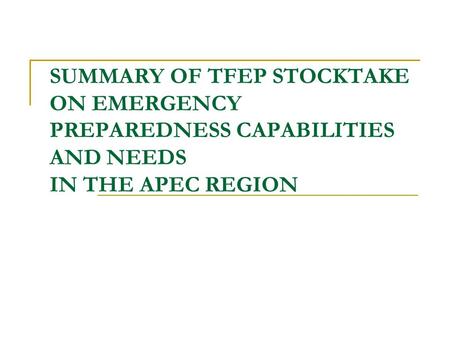 SUMMARY OF TFEP STOCKTAKE ON EMERGENCY PREPAREDNESS CAPABILITIES AND NEEDS IN THE APEC REGION.