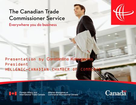 Presentation by Constantine Katsigiannis President HELLENIC-CANADIAN CHAMBER OF COMMERCE.