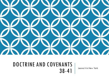 DOCTRINE AND COVENANTS 38-41 Leave it in New York.