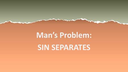 Man’s Problem: SIN SEPARATES. John 10:10 The thief comes only to steal and kill and destroy; I have come that they may have life, and have it to the full.