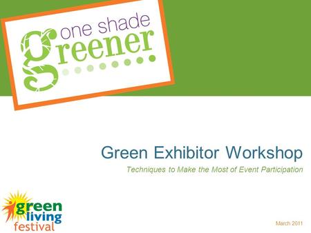 March 2011 Green Exhibitor Workshop Techniques to Make the Most of Event Participation.