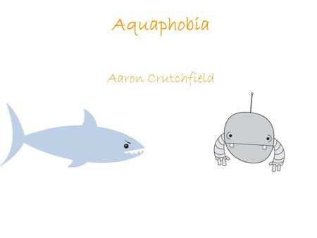 Aquaphobia Aaron Crutchfield. Why I Made This Game.