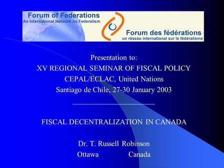 Presentation to: XV REGIONAL SEMINAR OF FISCAL POLICY CEPAL/ECLAC, United Nations Santiago de Chile, 27-30 January 2003 ______________________ FISCAL DECENTRALIZATION.