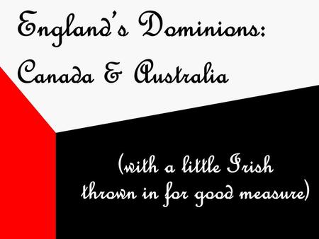 England’s Dominions: Canada & Australia (with a little Irish thrown in for good measure)
