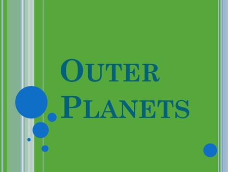 O UTER P LANETS. L ETS REVIEW Name the four inner planets? What was there surface consisting of? What name were the four inner planets known as? Hint.