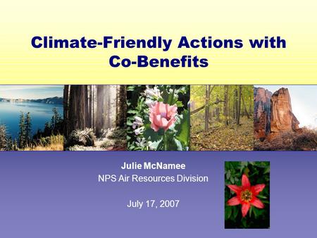 Climate-Friendly Actions with Co-Benefits Julie McNamee NPS Air Resources Division July 17, 2007.