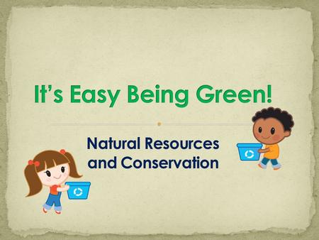 It’s Easy Being Green! Natural Resources and Conservation
