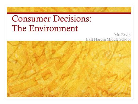 Consumer Decisions: The Environment Mr. Ervin East Hardin Middle School.